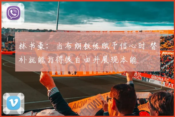 林书豪：当布朗教练赋予信心时 替补就能打得很自由并展现本能