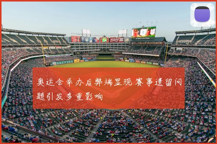 奥运会举办后弊端显现 赛事遗留问题引发多重影响