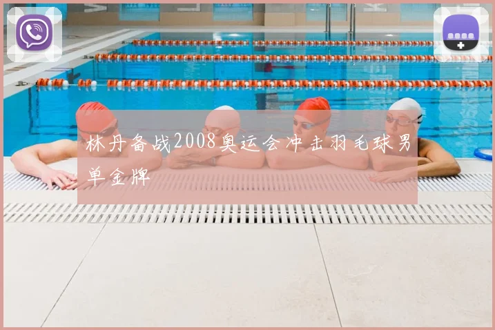 林丹备战2008奥运会冲击羽毛球男单金牌